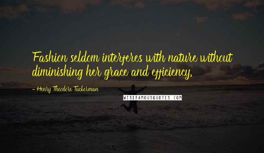 Henry Theodore Tuckerman Quotes: Fashion seldom interferes with nature without diminishing her grace and efficiency.