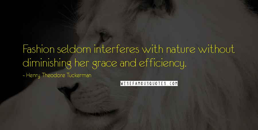 Henry Theodore Tuckerman Quotes: Fashion seldom interferes with nature without diminishing her grace and efficiency.