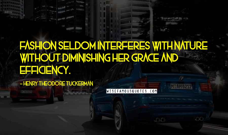 Henry Theodore Tuckerman Quotes: Fashion seldom interferes with nature without diminishing her grace and efficiency.