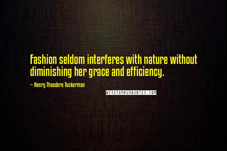 Henry Theodore Tuckerman Quotes: Fashion seldom interferes with nature without diminishing her grace and efficiency.