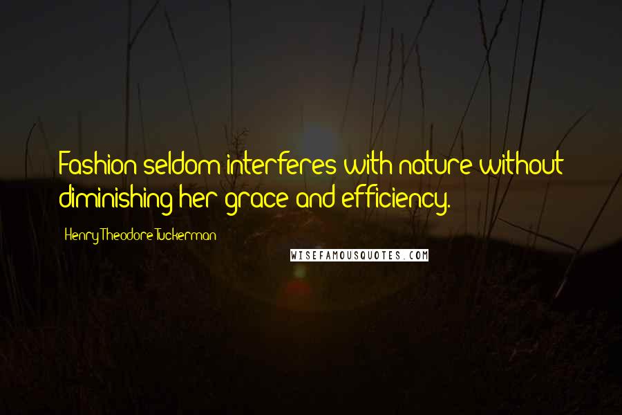 Henry Theodore Tuckerman Quotes: Fashion seldom interferes with nature without diminishing her grace and efficiency.