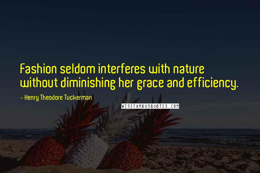 Henry Theodore Tuckerman Quotes: Fashion seldom interferes with nature without diminishing her grace and efficiency.