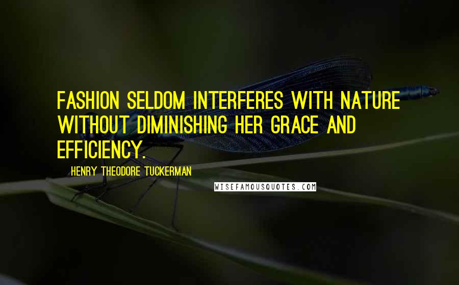 Henry Theodore Tuckerman Quotes: Fashion seldom interferes with nature without diminishing her grace and efficiency.