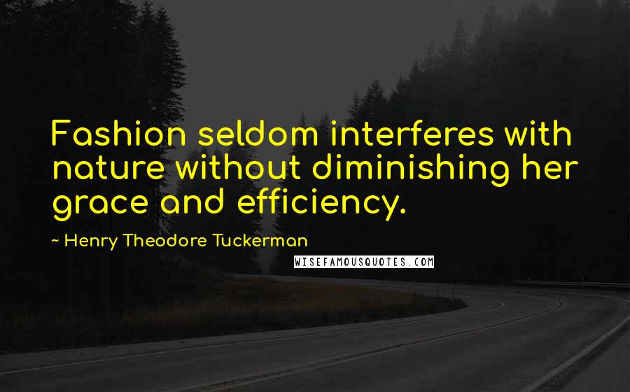 Henry Theodore Tuckerman Quotes: Fashion seldom interferes with nature without diminishing her grace and efficiency.