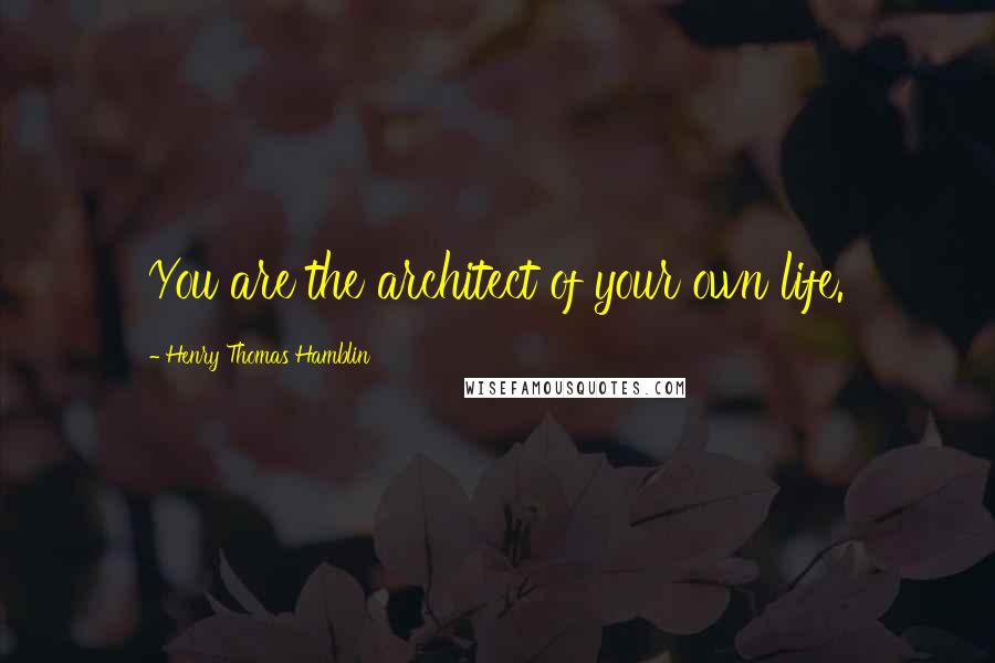 Henry Thomas Hamblin Quotes: You are the architect of your own life.