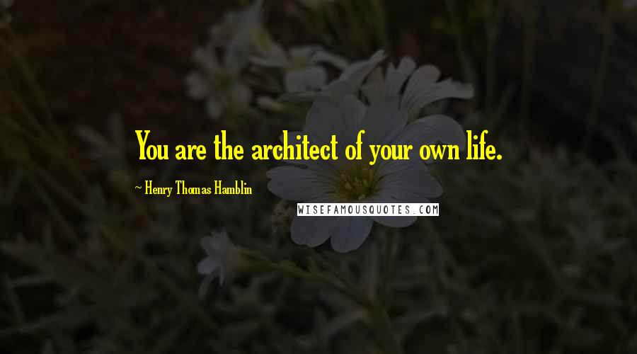 Henry Thomas Hamblin Quotes: You are the architect of your own life.