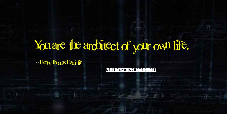 Henry Thomas Hamblin Quotes: You are the architect of your own life.