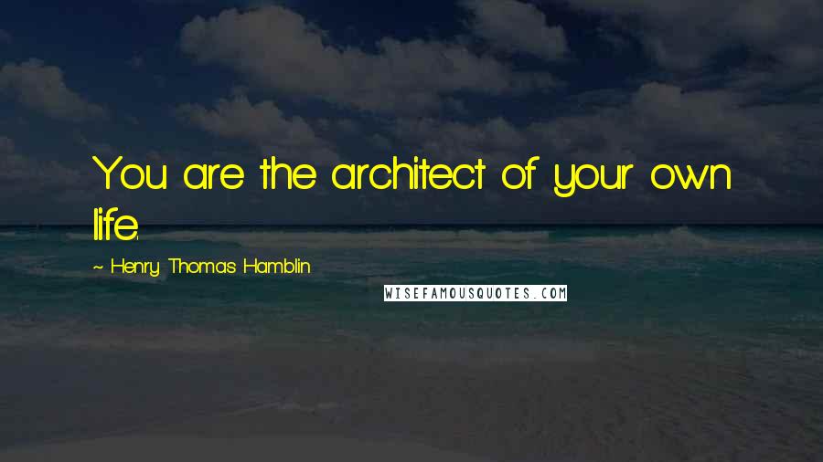 Henry Thomas Hamblin Quotes: You are the architect of your own life.