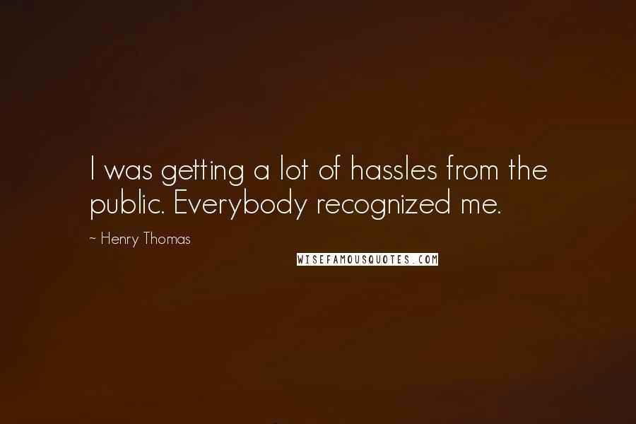 Henry Thomas Quotes: I was getting a lot of hassles from the public. Everybody recognized me.