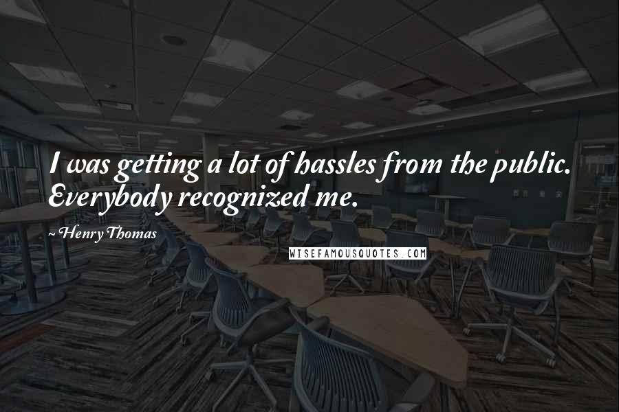 Henry Thomas Quotes: I was getting a lot of hassles from the public. Everybody recognized me.