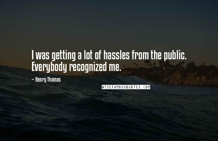 Henry Thomas Quotes: I was getting a lot of hassles from the public. Everybody recognized me.