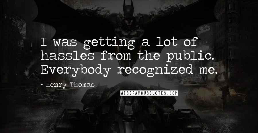 Henry Thomas Quotes: I was getting a lot of hassles from the public. Everybody recognized me.