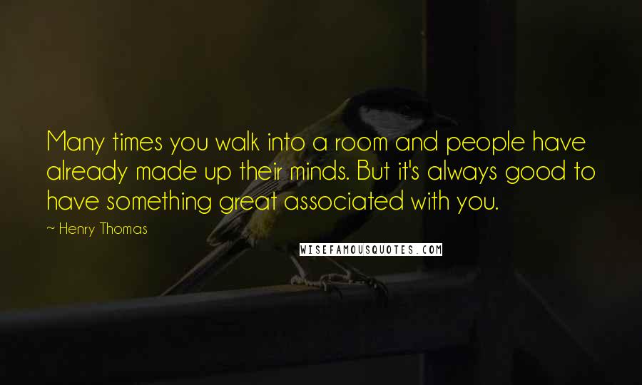 Henry Thomas Quotes: Many times you walk into a room and people have already made up their minds. But it's always good to have something great associated with you.