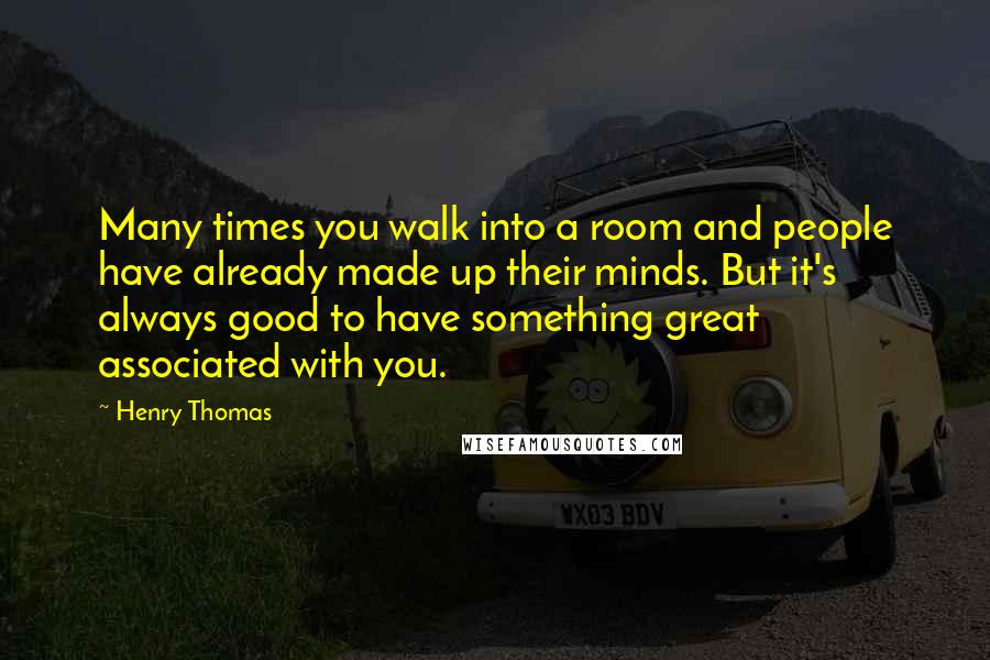 Henry Thomas Quotes: Many times you walk into a room and people have already made up their minds. But it's always good to have something great associated with you.