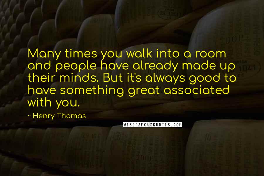 Henry Thomas Quotes: Many times you walk into a room and people have already made up their minds. But it's always good to have something great associated with you.