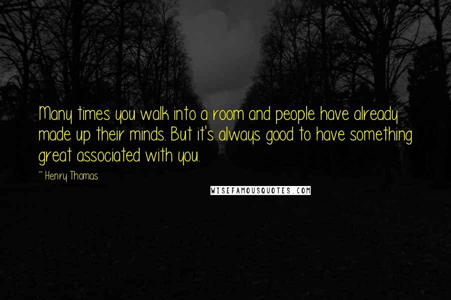 Henry Thomas Quotes: Many times you walk into a room and people have already made up their minds. But it's always good to have something great associated with you.