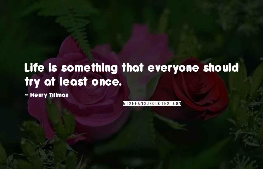 Henry Tillman Quotes: Life is something that everyone should try at least once.