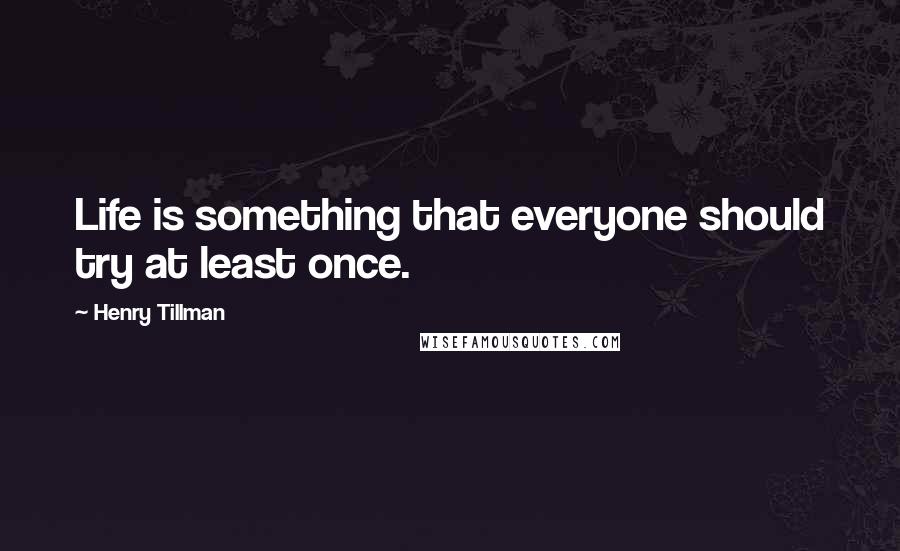Henry Tillman Quotes: Life is something that everyone should try at least once.