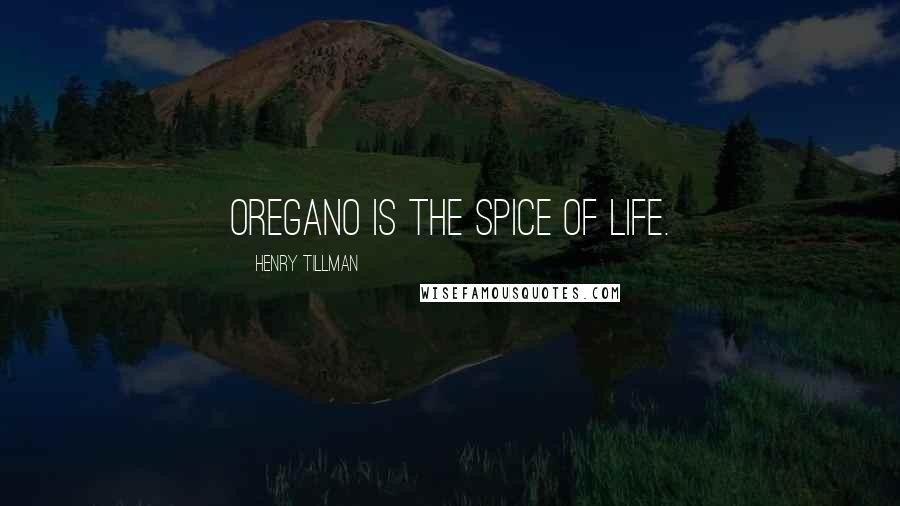 Henry Tillman Quotes: Oregano is the spice of life.