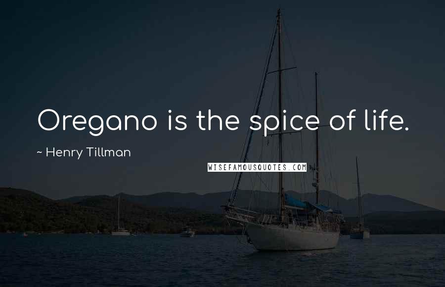 Henry Tillman Quotes: Oregano is the spice of life.