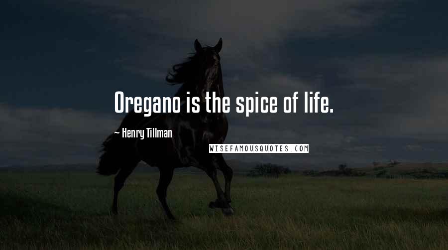 Henry Tillman Quotes: Oregano is the spice of life.