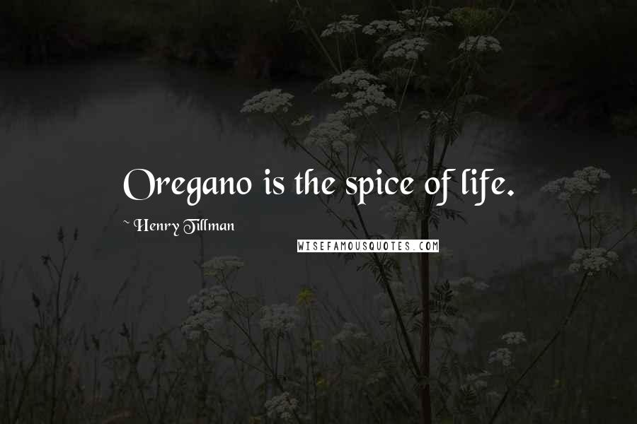 Henry Tillman Quotes: Oregano is the spice of life.