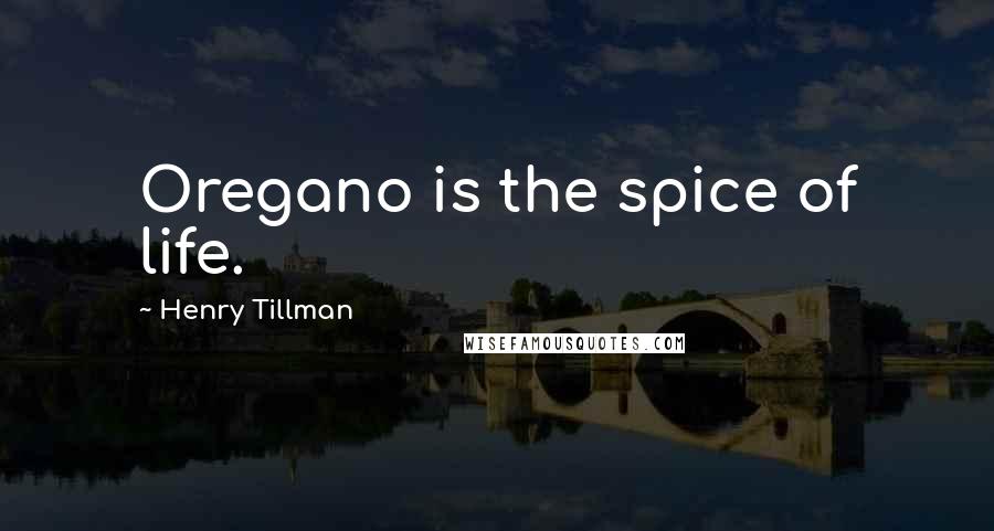 Henry Tillman Quotes: Oregano is the spice of life.