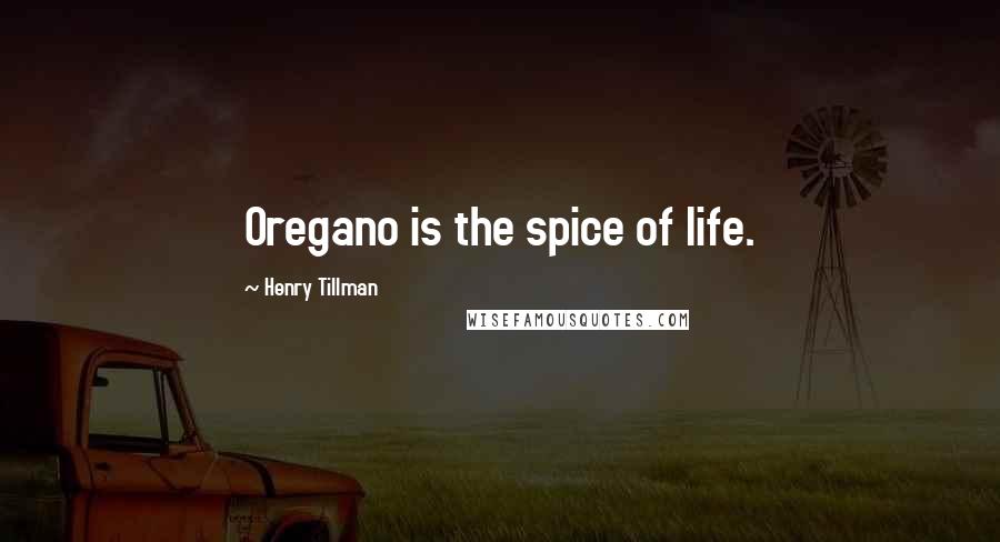 Henry Tillman Quotes: Oregano is the spice of life.