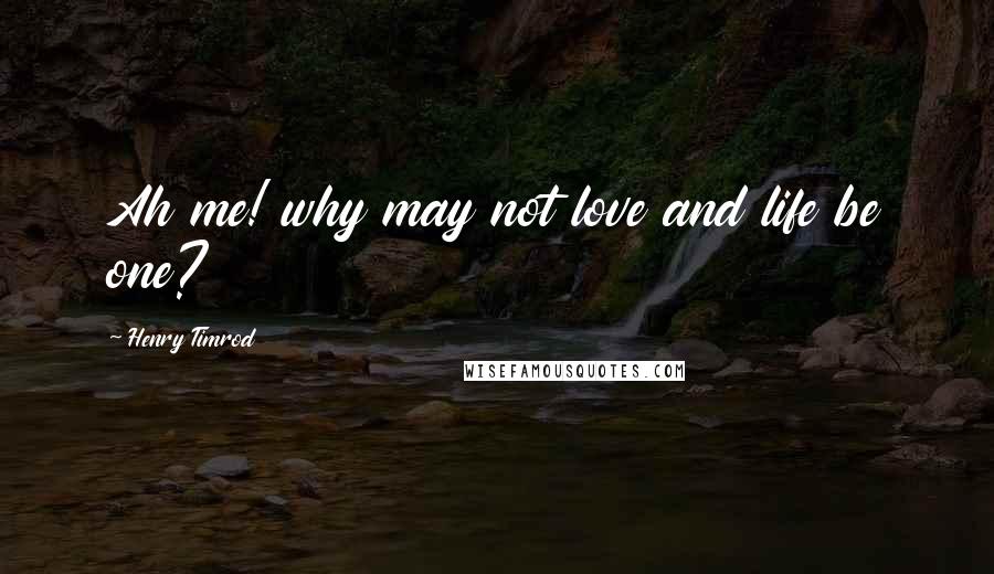 Henry Timrod Quotes: Ah me! why may not love and life be one?
