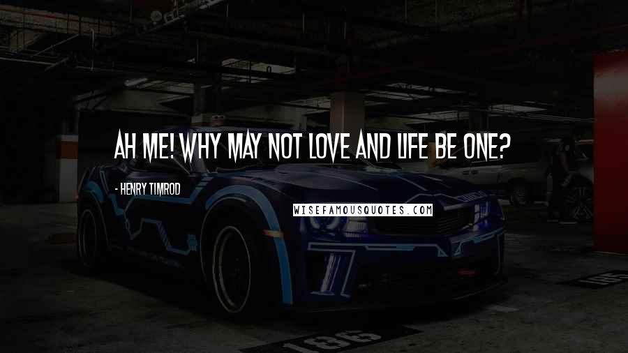 Henry Timrod Quotes: Ah me! why may not love and life be one?