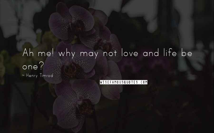 Henry Timrod Quotes: Ah me! why may not love and life be one?