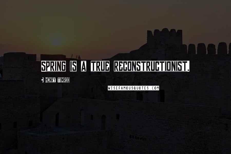 Henry Timrod Quotes: Spring is a true reconstructionist.