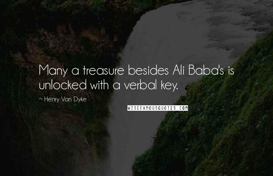 Henry Van Dyke Quotes: Many a treasure besides Ali Baba's is unlocked with a verbal key.