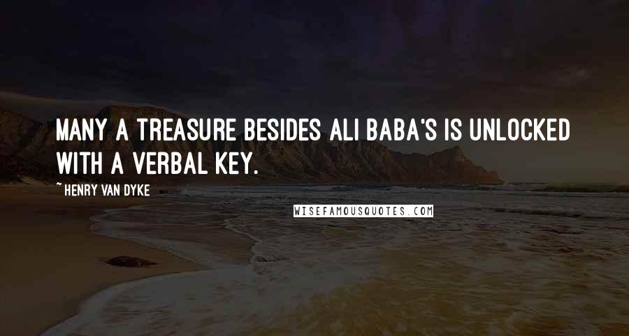 Henry Van Dyke Quotes: Many a treasure besides Ali Baba's is unlocked with a verbal key.