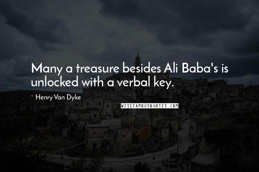 Henry Van Dyke Quotes: Many a treasure besides Ali Baba's is unlocked with a verbal key.