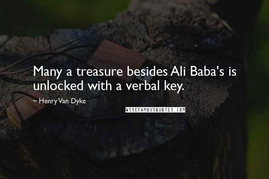 Henry Van Dyke Quotes: Many a treasure besides Ali Baba's is unlocked with a verbal key.