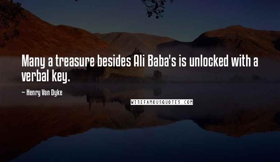 Henry Van Dyke Quotes: Many a treasure besides Ali Baba's is unlocked with a verbal key.