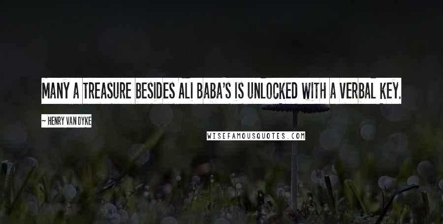 Henry Van Dyke Quotes: Many a treasure besides Ali Baba's is unlocked with a verbal key.