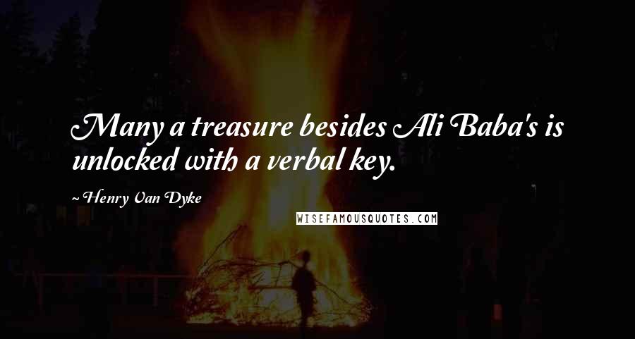 Henry Van Dyke Quotes: Many a treasure besides Ali Baba's is unlocked with a verbal key.