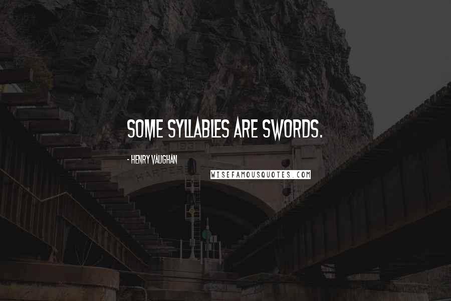 Henry Vaughan Quotes: Some syllables are swords.