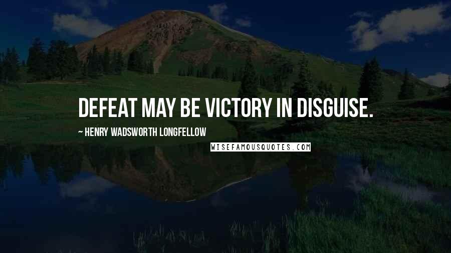 Henry Wadsworth Longfellow Quotes: Defeat may be victory in disguise.