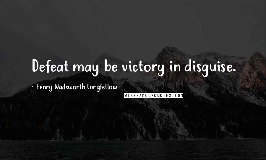 Henry Wadsworth Longfellow Quotes: Defeat may be victory in disguise.