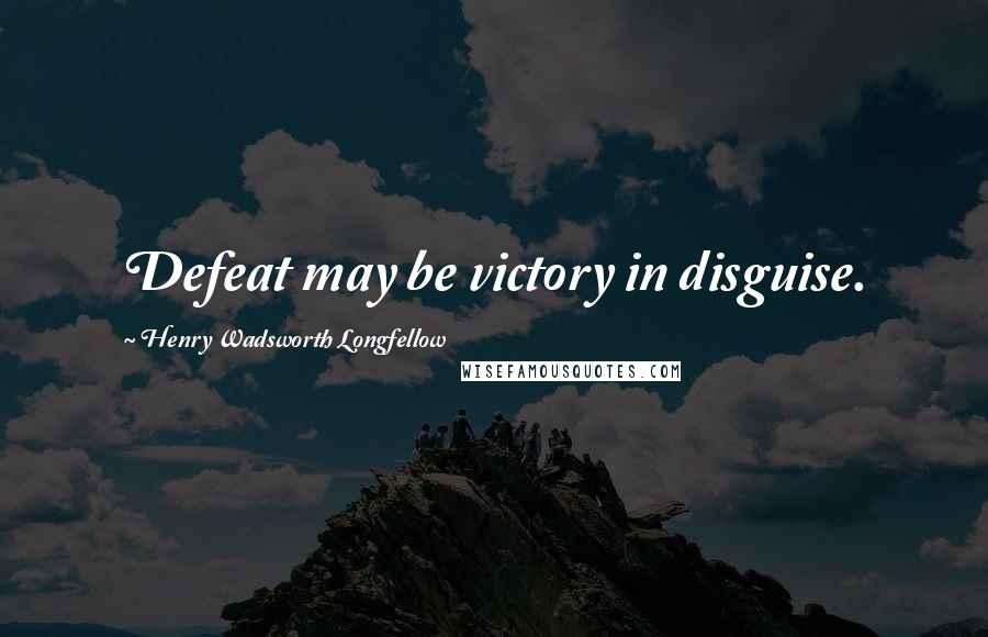 Henry Wadsworth Longfellow Quotes: Defeat may be victory in disguise.