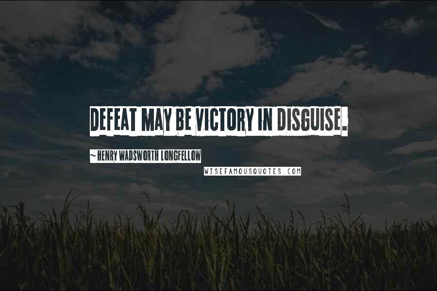 Henry Wadsworth Longfellow Quotes: Defeat may be victory in disguise.