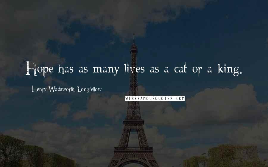 Henry Wadsworth Longfellow Quotes: Hope has as many lives as a cat or a king.