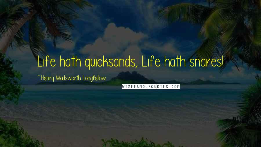 Henry Wadsworth Longfellow Quotes: Life hath quicksands, Life hath snares!