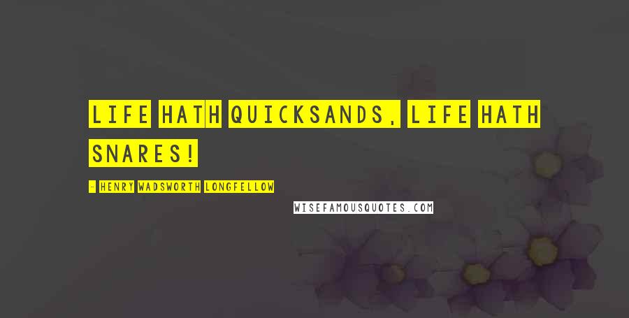 Henry Wadsworth Longfellow Quotes: Life hath quicksands, Life hath snares!