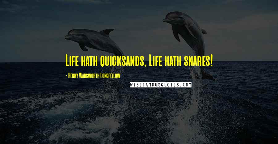 Henry Wadsworth Longfellow Quotes: Life hath quicksands, Life hath snares!