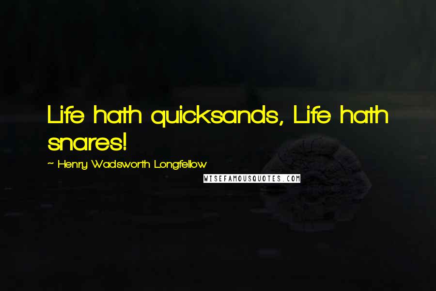 Henry Wadsworth Longfellow Quotes: Life hath quicksands, Life hath snares!