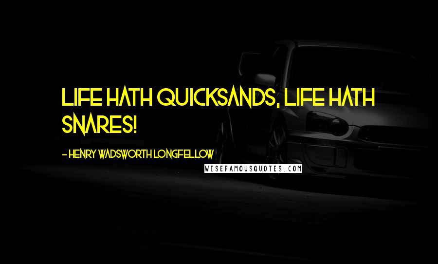 Henry Wadsworth Longfellow Quotes: Life hath quicksands, Life hath snares!